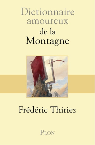 Dictionnaire Amoureux de la montagne - Frédéric THIRIEZ - Alain Bouldouyre