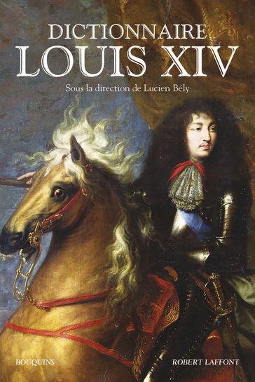 Dictionnaire Louis XIV - Lucien BELY