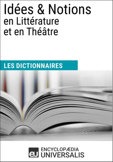 Dictionnaire des Idées & Notions en Littérature et en Théâtre - Encyclopaedia Universalis