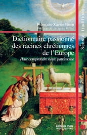 Dictionnaire passionné des racines chrétiennes de l Europe