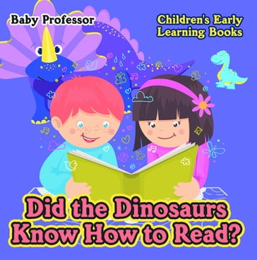 Did the Dinosaurs Know How to Read? - Children's Early Learning Books - Baby Professor