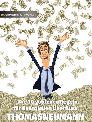 Die 10 goldenen Regeln für finanziellen Überfluss - Thomas Neumann