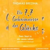 Die 7,7 Geheimnisse des Glücks - Dein Start in ein neues Leben nach COVID-19 und überhaupt (Ungekürzt)