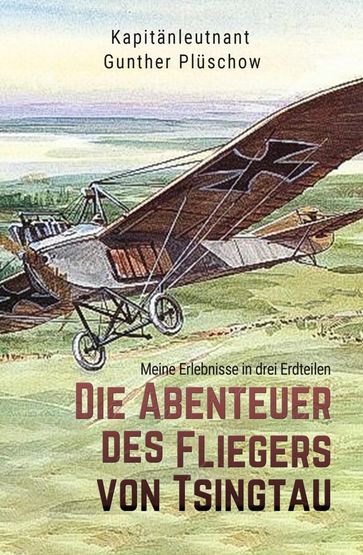 Die Abenteuer des Fliegers von Tsingtau - Gunther Pluschow