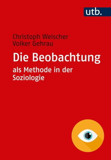 Die Beobachtung als Methode in der Soziologie - Christoph Weischer - Volker Gehrau