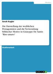 Die Darstellung der weiblichen Protagonisten und die Verwendung biblischer Motive in Giuseppe De Santis  Riso amaro 