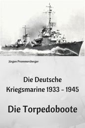 Die Deutsche Kriegsmarine 1933 - 1945: Die Torpedoboote