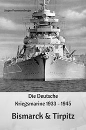 Die Deutsche Kriegsmarine 1933 - 1945: Bismarck & Tirpitz