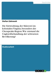 Die Entwicklung der Sklaverei im kolonialen Virginia, besonders der Chesapeake-Region. Wie entstand die Ungleichbehandlung der schwarzen Bevölkerung?