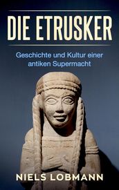 Die Etrusker: Geschichte und Kultur Einer Antiken Supermacht