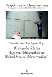 Die Frau ohne Schatten: Hugo von Hofmannsthals und Richard Strauss  