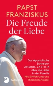 Die Freude der Liebe: Das Apostolische Schreiben Amoris Laetitia über die Liebe in der Familie