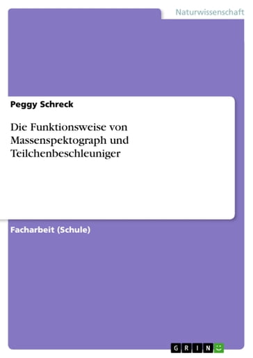 Die Funktionsweise von Massenspektograph und Teilchenbeschleuniger - Peggy Schreck
