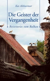 Die Geister der Vergangenheit. Reisestories vom Balkan