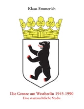 Die Grenze um Westberlin 1945-1990