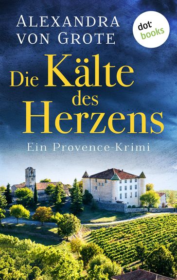 Die Kälte des Herzens: Ein Provence-Krimi - Band 2 - Alexandra von Grote