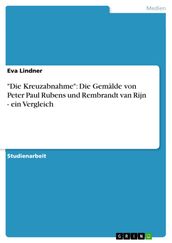  Die Kreuzabnahme : Die Gemälde von Peter Paul Rubens und Rembrandt van Rijn - ein Vergleich