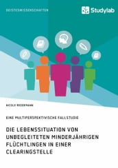 Die Lebenssituation von unbegleiteten minderjährigen Flüchtlingen in einer Clearingstelle