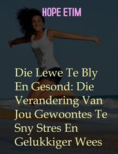 Die Lewe te bly en Gesond: die Verandering van Jou Gewoontes Te Sny Stres En Gelukkiger Wees