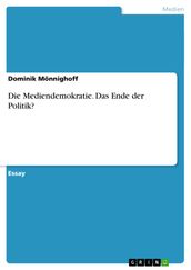 Die Mediendemokratie. Das Ende der Politik?