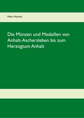 Die Münzen und Medaillen von Anhalt-Aschersleben bis zum Herzogtum Anhalt