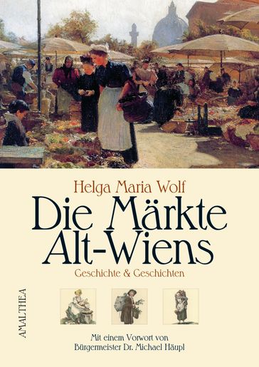 Die Märkte Alt-Wiens - Helga Maria Wolf