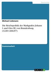 Die Reichspolitik der Markgrafen Johann I. und Otto III. von Brandenburg (1220-1266/67)