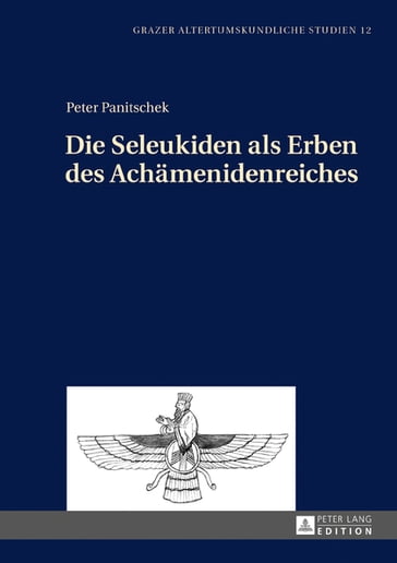 Die Seleukiden als Erben des Achaemenidenreiches - Peter Panitschek - Wolfgang Spickermann