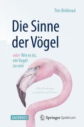 Die Sinne der Vögel oder Wie es ist, ein Vogel zu sein