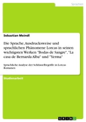 Die Sprache, Ausdrucksweise und sprachlichen Phänomene Lorcas in seinen wichtigsten Werken  Bodas de Sangre ,  La casa de Bernarda Alba  und  Yerma 