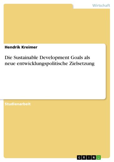 Die Sustainable Development Goals als neue entwicklungspolitische Zielsetzung - Hendrik Kreimer