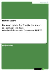 Die Verwendung des Begriffs  âventiure  in Hartmann von Aues mittelhochdeutschem Versroman  IWEIN 