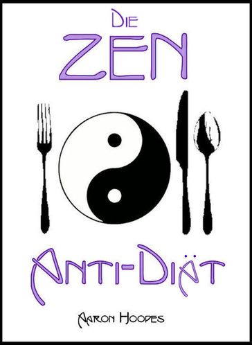 Die Zen Anti-Diät: Bewusstes Essen für Gesundheit, Vitalität und Gewichtsabnahme - Aaron Hoopes