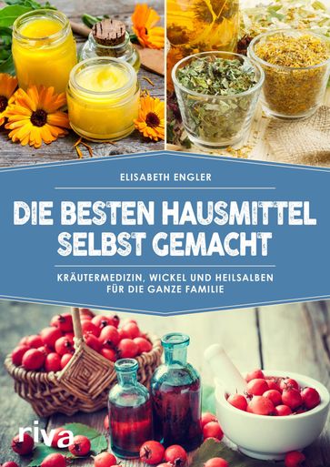 Die besten Hausmittel selbst gemacht - Elisabeth Engler