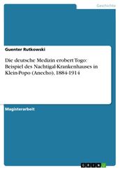 Die deutsche Medizin erobert Togo: Beispiel des Nachtigal-Krankenhauses in Klein-Popo (Anecho), 1884-1914