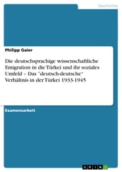 Die deutschsprachige wissenschaftliche Emigration in die Türkei und ihr soziales Umfeld - Das  deutsch-deutsche  Verhältnis in der Türkei 1933-1945