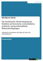 Die faschistische Machterlangung im Hinblick auf historische, wirtschaftliche, politische und gesellschaftliche Rahmenbedingungen