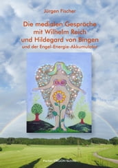 Die medialen Gespräche mit Wilhelm Reich und Hildegard von Bingen