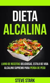 Dieta Alcalina: Livro de Receitas Deliciosas, Estilo de Vida Alcalino Supremo Para Perda de Peso