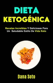 Dieta Ketogénica: Recetas Increíbles Y Deliciosas Para Un Saludable Estilo De Vida Keto