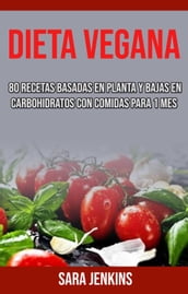 Dieta Vegana: 80 Recetas Basadas En Planta Y Bajas En Carbohidratos Con Comidas Para 1 Mes