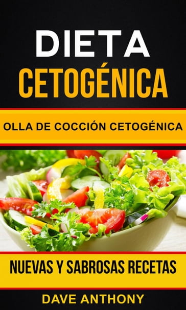 Dieta cetogénica: Olla de Cocción Cetogénica: Nuevas y Sabrosas Recetas - Dave Anthony