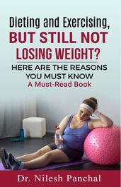 Dieting and Exercising, but Still Not Losing Weight? (A Must-read Book 1)