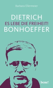 Dietrich Bonhoeffer Es lebe die Freiheit!