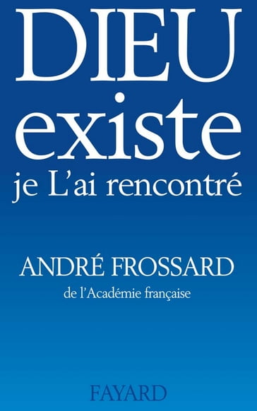 Dieu existe, je L'ai rencontré - André Frossard