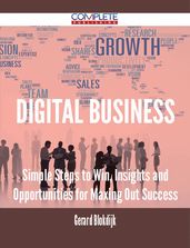 Digital Business - Simple Steps to Win, Insights and Opportunities for Maxing Out Success