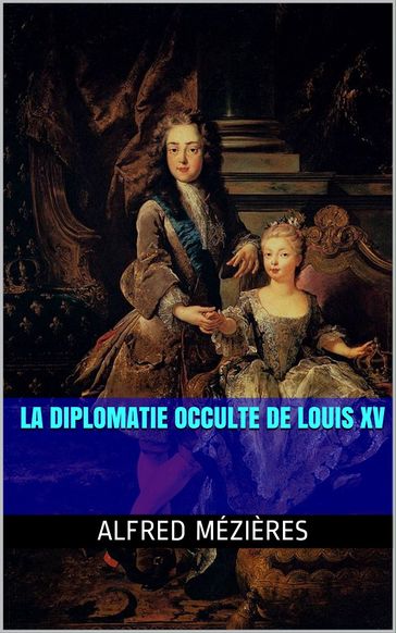 La Diplomatie occulte de Louis XV - Alfred Mézières