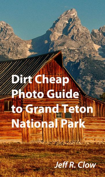 Dirt Cheap Photo Guide to Grand Teton National Park - Jeff Clow