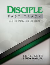 Disciple Fast Track Into the Word Into the World Luke-Acts Study Manual