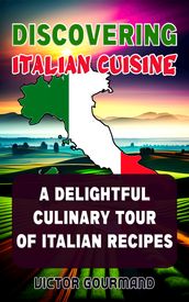 Discovering Italian Cuisine: A Delightful Culinary Tour of Italian Recipes